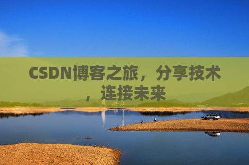 CSDN博客之旅,分享技术,连接未来